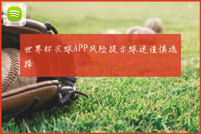世界杯买球APP风险提示球迷谨慎选择