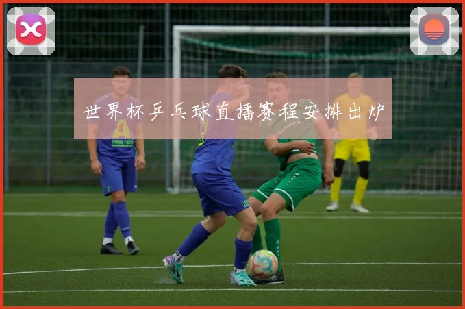 世界杯乒乓球直播赛程安排出炉