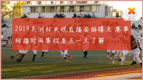 2019美洲杯央视直播安排曝光 赛事转播时间赛程看点一文了解