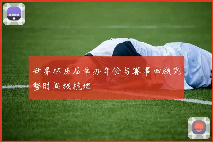 世界杯历届举办年份与赛事回顾完整时间线梳理