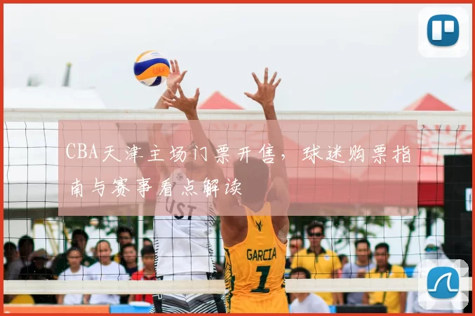 CBA天津主场门票开售，球迷购票指南与赛事看点解读