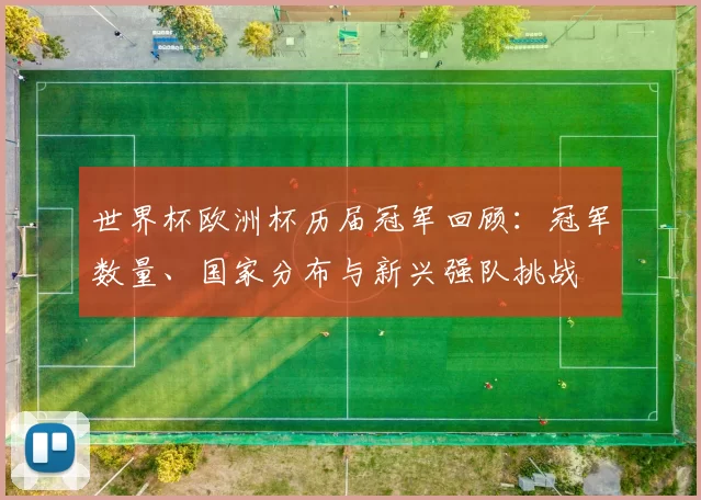 世界杯欧洲杯历届冠军回顾：冠军数量、国家分布与新兴强队挑战