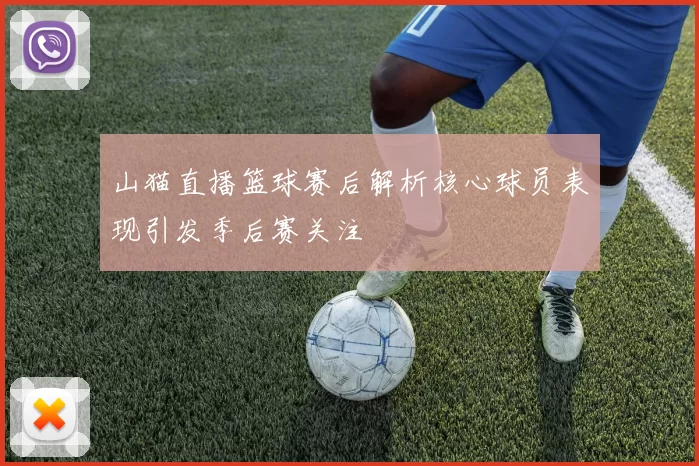 山猫直播篮球赛后解析核心球员表现引发季后赛关注