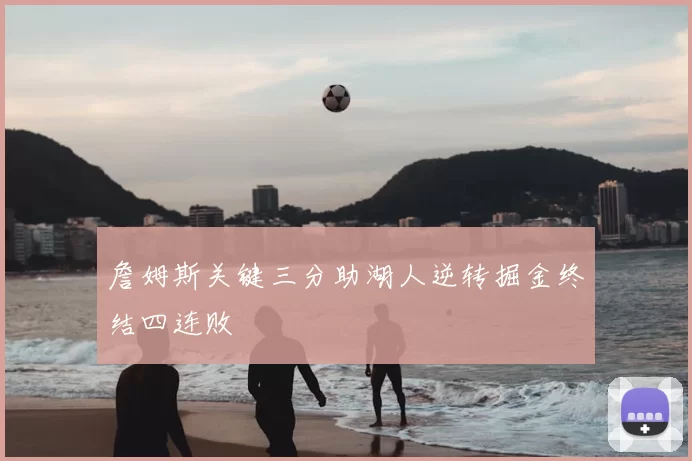 詹姆斯关键三分助湖人逆转掘金终结四连败