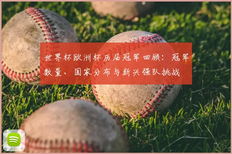 世界杯欧洲杯历届冠军回顾：冠军数量、国家分布与新兴强队挑战